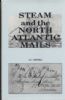 STEAM AND THE NORTH ATLANTIC MAILS, THE IMPACT OF THE CUNARD LINE AND SUBSEQUENT COS. ON THE CARRAIGE OF TRANSATLANTIC MAILS World Maritime 20: Handbooks Trans-Atlantic United States and Worldwide Philatelic Literature
