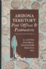 ARIZONA TERRITORY POST OFFICES AND POSTMASTERS Arizona 20: Handbooks Arizona United States and Worldwide Philatelic Literature