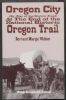 OREGON CITY (BY WAY OF THE BARLOW ROAD) AT THE END OF THE NATIONAL HISTORIC OREGON TRAIL Oregon 20: Handbooks Oregon United States and Worldwide Philatelic Literature