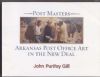 POSTMASTERS: ARKANSAS POST OFFICE ART IN THE NEW DEAL Arkansas 20: Handbooks Post Office Dept United States and Worldwide Philatelic Literature