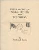 UPPER MICHIGAN POSTAL HISTORY AND POSTMARKS Michigan 20: Handbooks Michigan United States and Worldwide Philatelic Literature