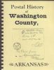 POSTAL HISTORY OF WASHINGTON COUNTY ARKANSAS 1836-1994 Arkansas 20: Handbooks Arkansas United States and Worldwide Philatelic Literature