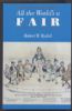 ALL THE WORLD'S A FAIR, VISIONS OF EMPIRE AT AMERICAN INTERNATIONAL EXPOSITIONS 1876-1916   Expositions United States and Worldwide Philatelic Literature