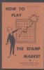 HOW TO PLAY THE STAMP MARKET Stamp Investment 20: Handbooks Gen Int 20th Cen United States and Worldwide Philatelic Literature